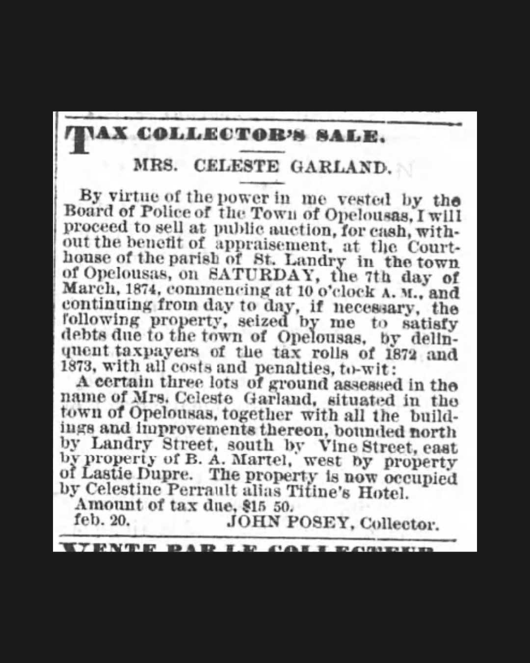 Newspaper notice headed "Tax Collector's Sale, Mrs. Celeste Garland," announcing the public auction of three lots in Opelousas seized for $15.50 in delinquent taxes from 1872 and 1873, scheduled for March 7, 1874, at the St. Landry Parish Courthouse. The notice states the property is "now occupied by Celestine Perrault alias Titine's Hotel" and is bounded by Landry Street, Vine Street, and the properties of B. A. Martel and Lastie Dupre. Signed by John Posey, Collector. Published in The Opelousas Journal, February 20, 1874.